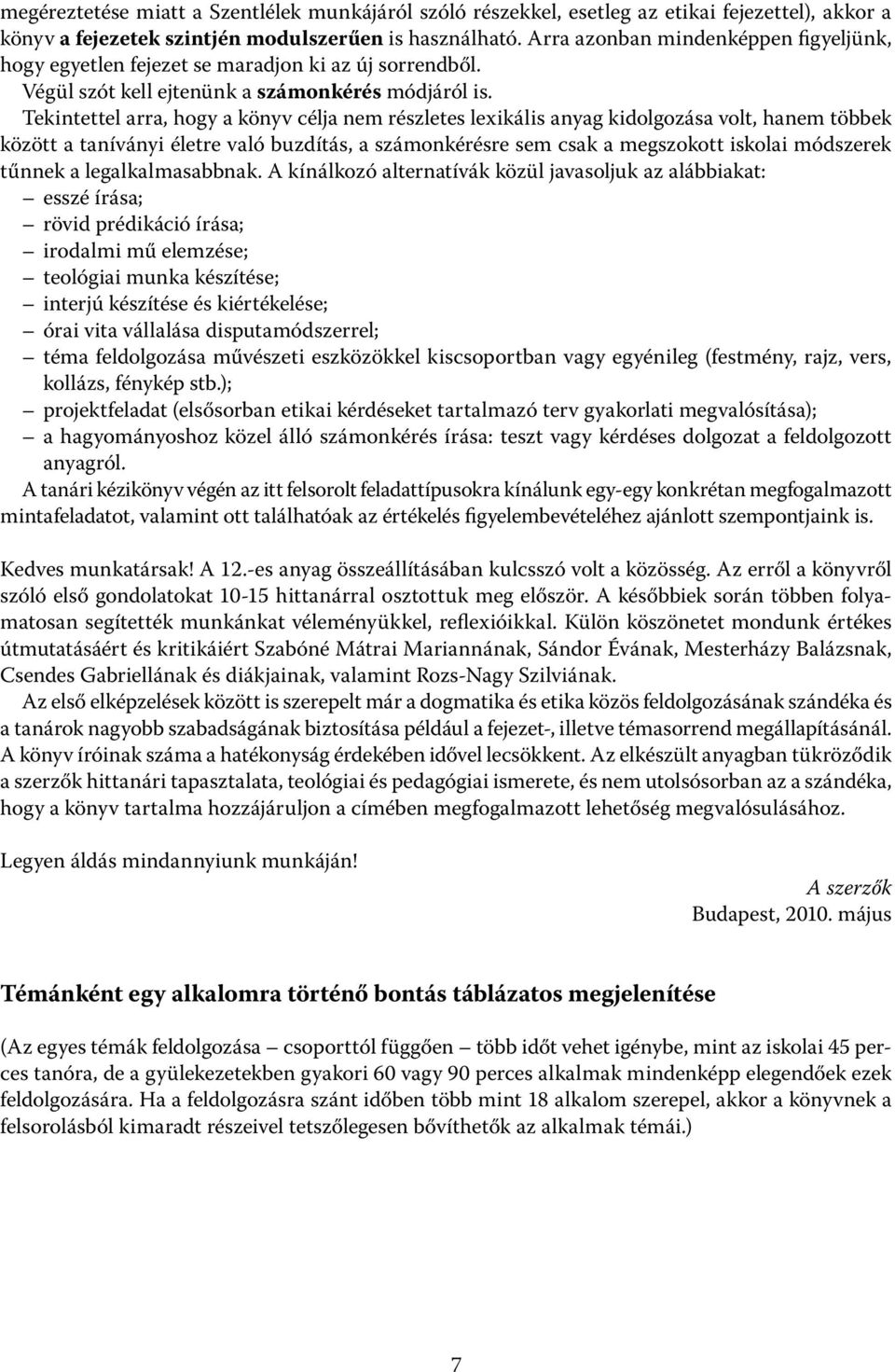 Tekintettel arra, hogy a könyv célja nem részletes lexikális anyag kidolgozása volt, hanem többek között a taníványi életre való buzdítás, a számonkérésre sem csak a megszokott iskolai módszerek