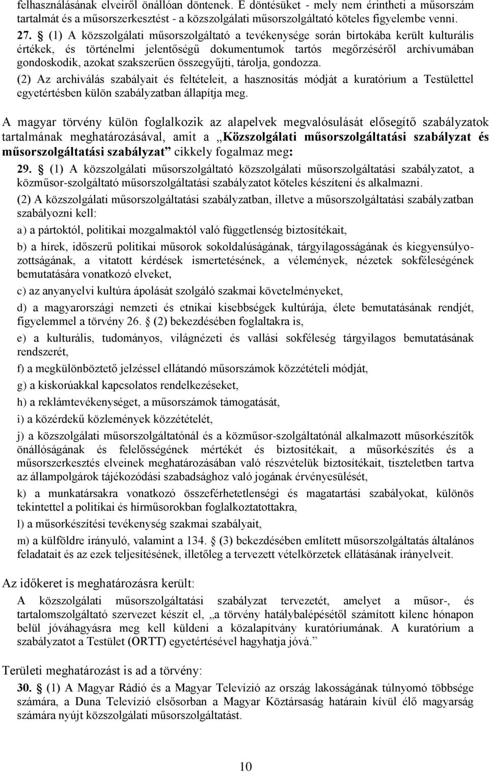 összegyűjti, tárolja, gondozza. (2) Az archiválás szabályait és feltételeit, a hasznosítás módját a kuratórium a Testülettel egyetértésben külön szabályzatban állapítja meg.