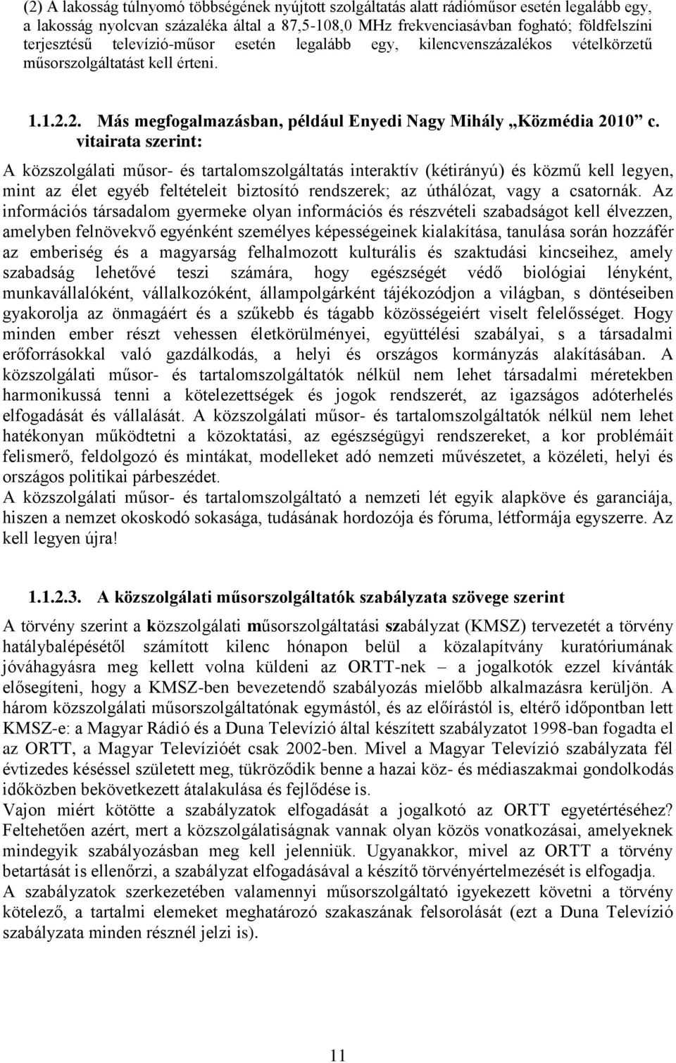 vitairata szerint: A közszolgálati műsor- és tartalomszolgáltatás interaktív (kétirányú) és közmű kell legyen, mint az élet egyéb feltételeit biztosító rendszerek; az úthálózat, vagy a csatornák.