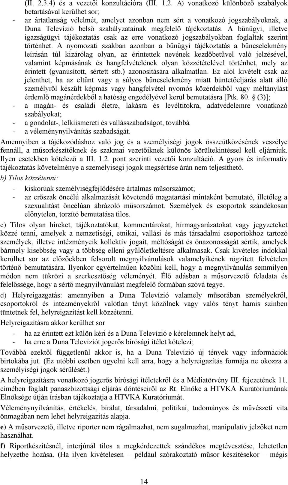 A) vonatkozó különböző szabályok betartásával kerülhet sor; - az ártatlanság vélelmét, amelyet azonban nem sért a vonatkozó jogszabályoknak, a Duna Televízió belső szabályzatainak megfelelő