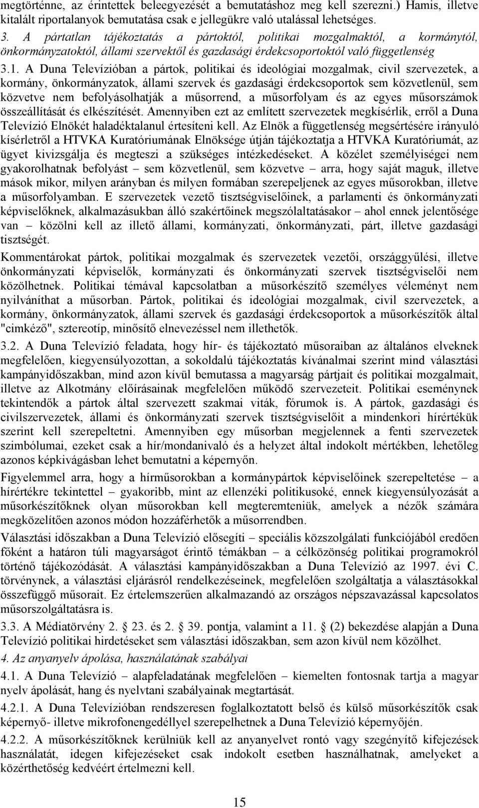 A Duna Televízióban a pártok, politikai és ideológiai mozgalmak, civil szervezetek, a kormány, önkormányzatok, állami szervek és gazdasági érdekcsoportok sem közvetlenül, sem közvetve nem