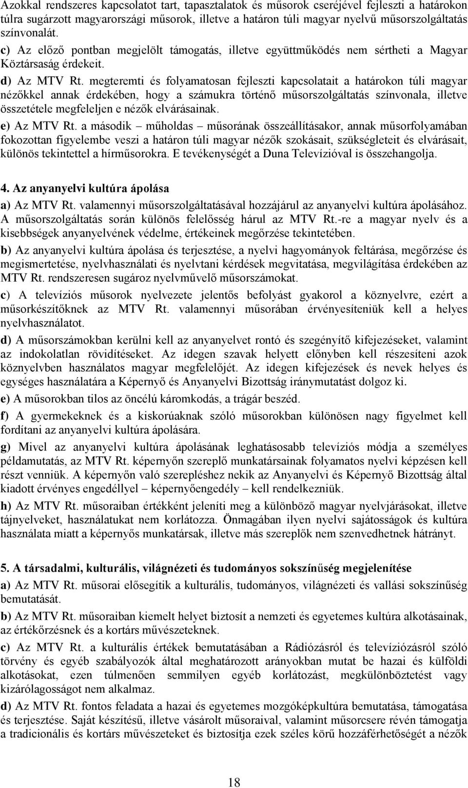 megteremti és folyamatosan fejleszti kapcsolatait a határokon túli magyar nézőkkel annak érdekében, hogy a számukra történő műsorszolgáltatás színvonala, illetve összetétele megfeleljen e nézők