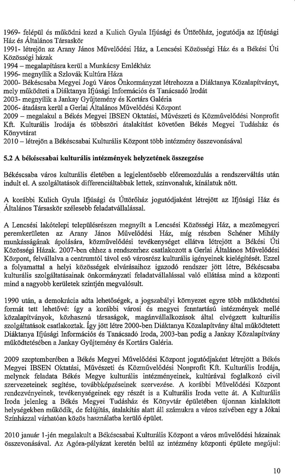 működteti a iáktanya Ifjúsági Információs és Tanácsadó Irodát 2003- megnyílik a Jankay Gyűjtemény és Kortárs Galéria 2006- átadásra kerül a Gerlai Általános Művelődési Központ 2009 - megalakul a