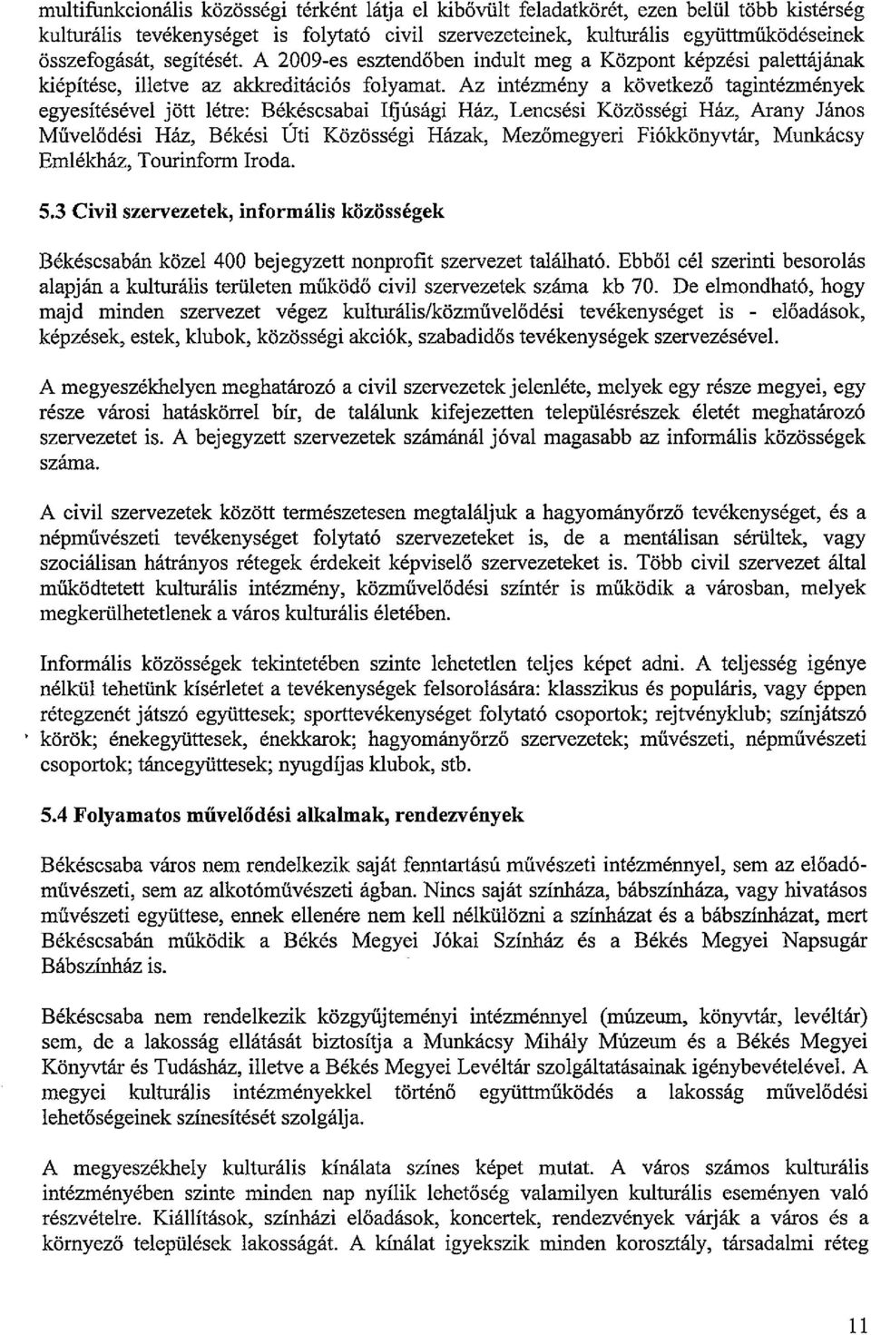 Az intézmény a következő tagintézmények egyesítésével jött létre: Békéscsabai Ifjúsági Ház, Lencsési Közösségi Ház, Arany János Művelődési Ház, Békési Úti Közösségi Házak, Mezőmegyeri Fiókkönyvtár,