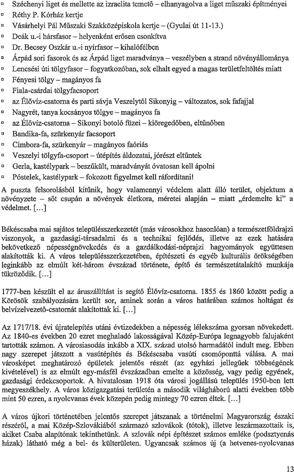 -i nyírfasor - kihalófélben Árpád sori fasorok és az Árpád liget maradványa - veszélyben a strand növényállománya Lencsési úti tölgyfasor - fogyatkozóban, sok elhalt egyed a magas területfeltöltés