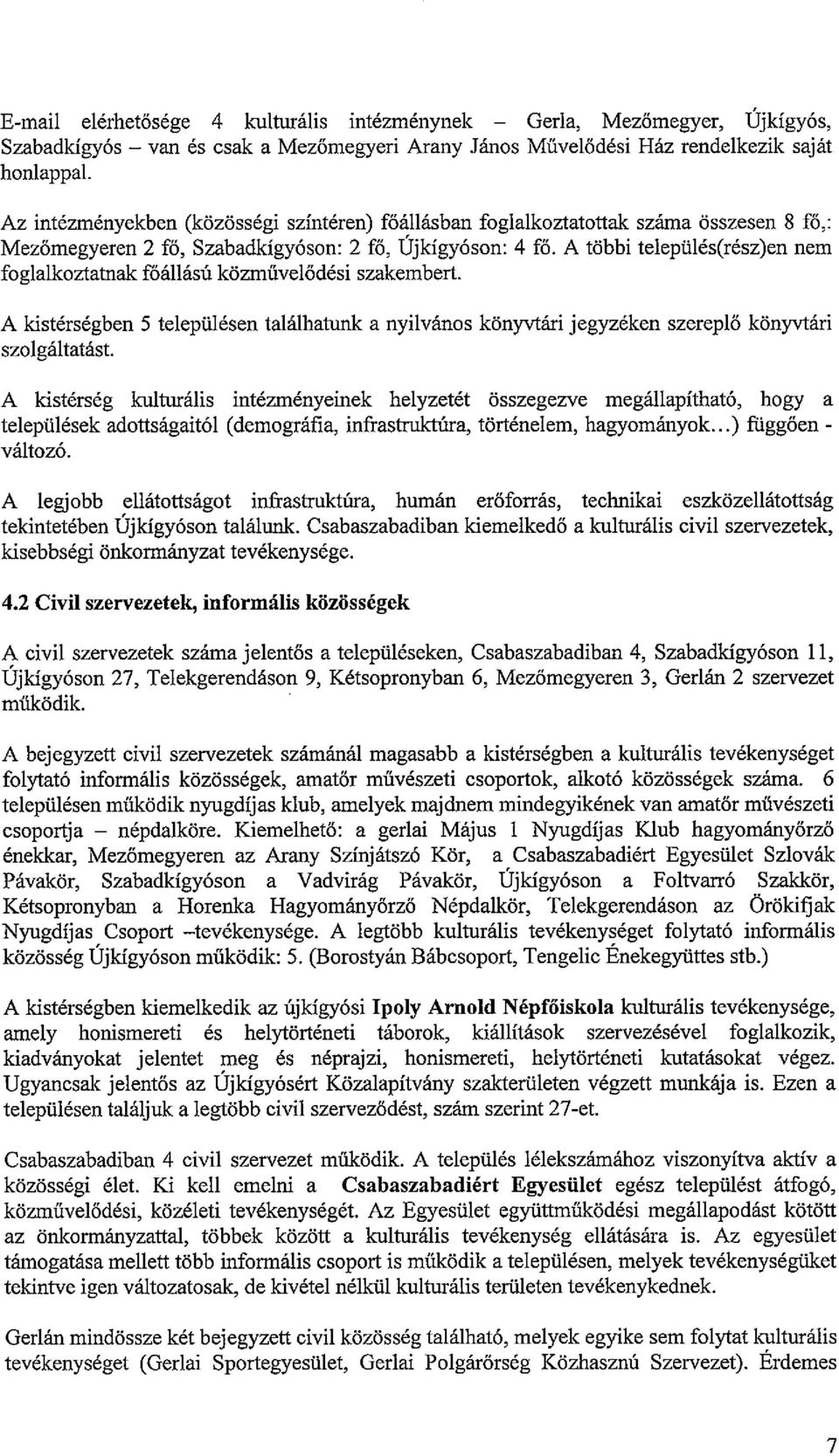 A többi település(rész)en nem foglalkoztatnak főállású közművelődési szakembert. A kístérségben 5 településen találhatunk a nyilvános könyvtári jegyzéken szereplő könyvtári szolgáltatást.