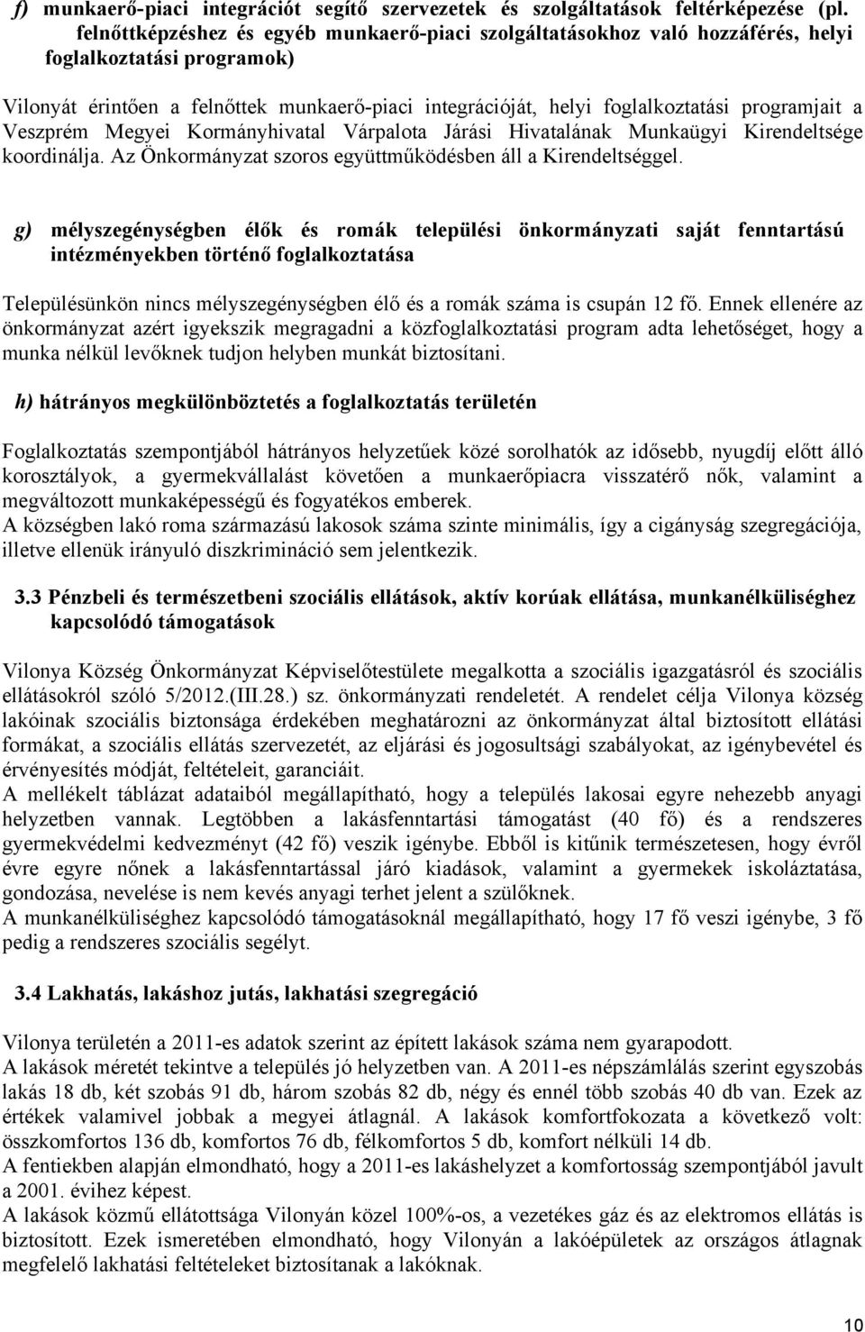 programjait a Veszprém Megyei Kormányhivatal Várpalota Járási Hivatalának Munkaügyi Kirendeltsége koordinálja. Az Önkormányzat szoros együttműködésben áll a Kirendeltséggel.