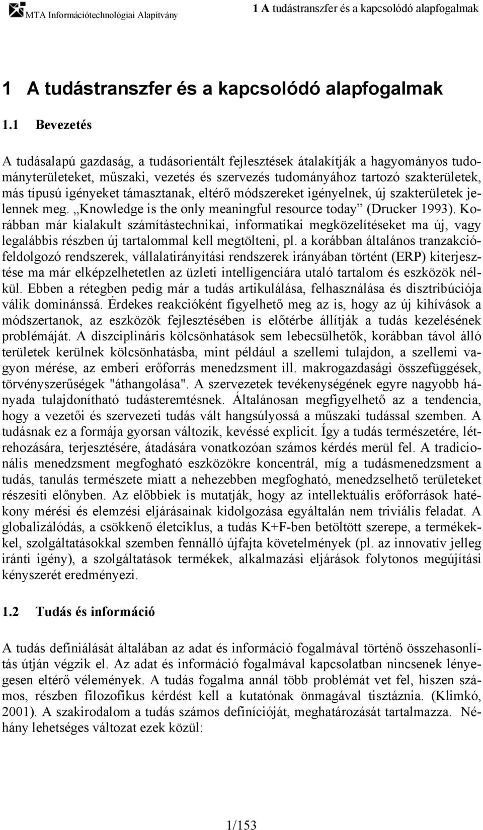 támasztanak, eltérő módszereket igényelnek, új szakterületek jelennek meg. Knowledge is the only meaningful resource today (Drucker 1993).