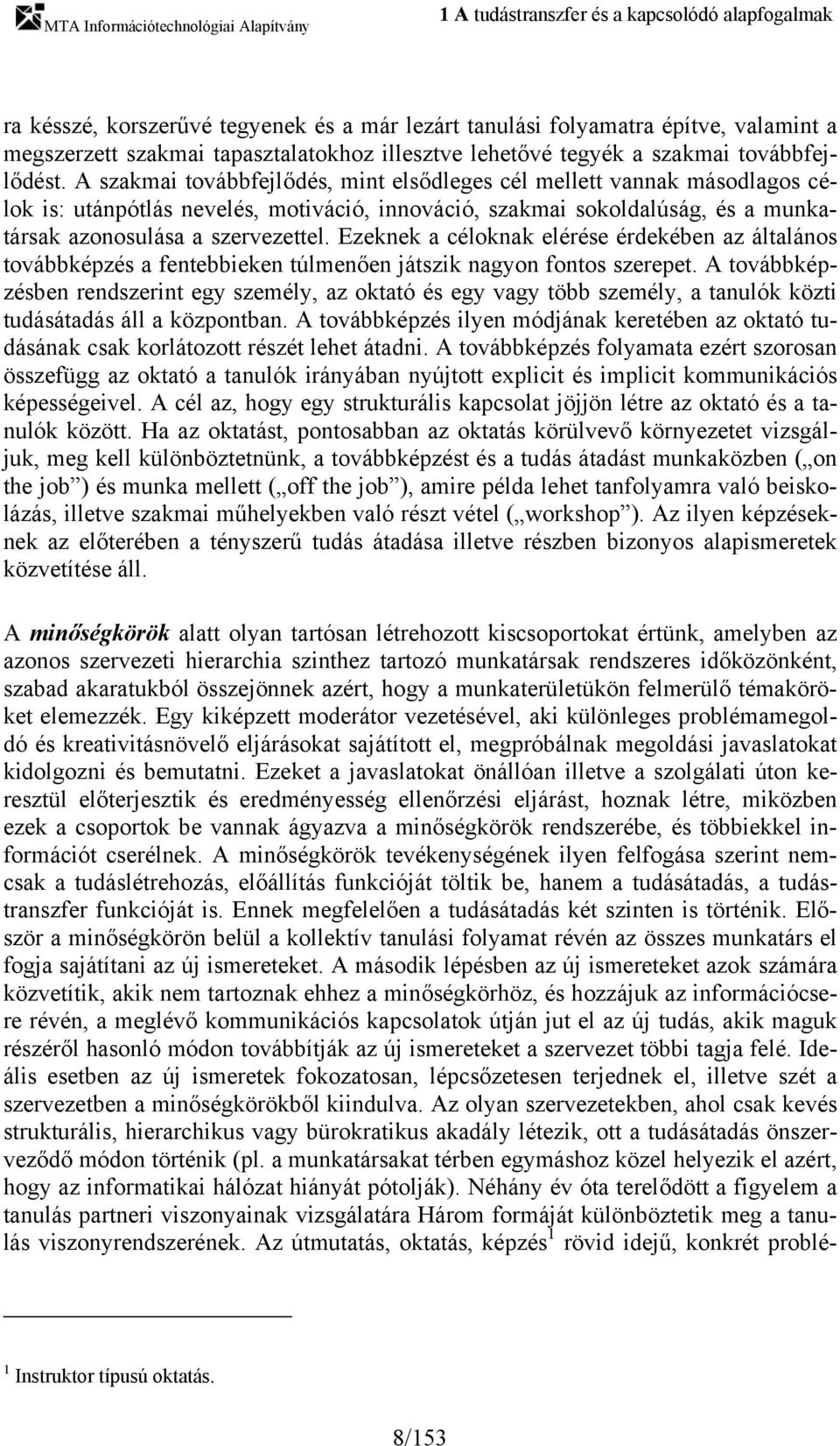 A szakmai továbbfejlődés, mint elsődleges cél mellett vannak másodlagos célok is: utánpótlás nevelés, motiváció, innováció, szakmai sokoldalúság, és a munkatársak azonosulása a szervezettel.