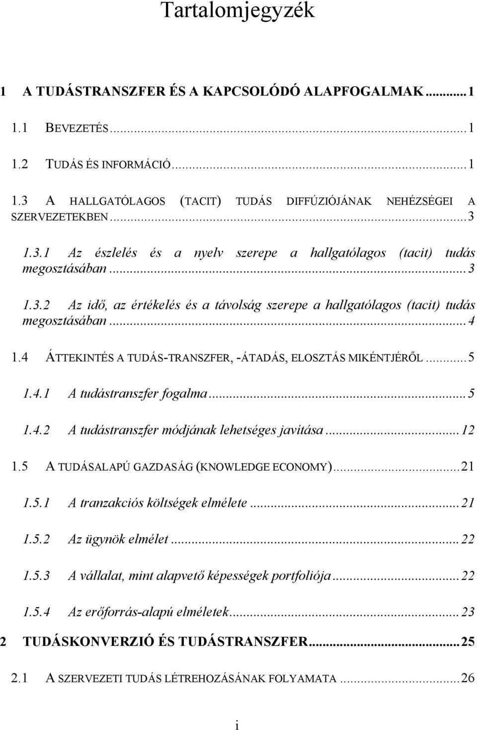 ..5 1.4.2 A tudástranszfer módjának lehetséges javítása...12 1.5 A TUDÁSALAPÚ GAZDASÁG (KNOWLEDGE ECONOMY)...21 1.5.1 A tranzakciós költségek elmélete...21 1.5.2 Az ügynök elmélet...22 1.5.3 A vállalat, mint alapvető képességek portfoliója.