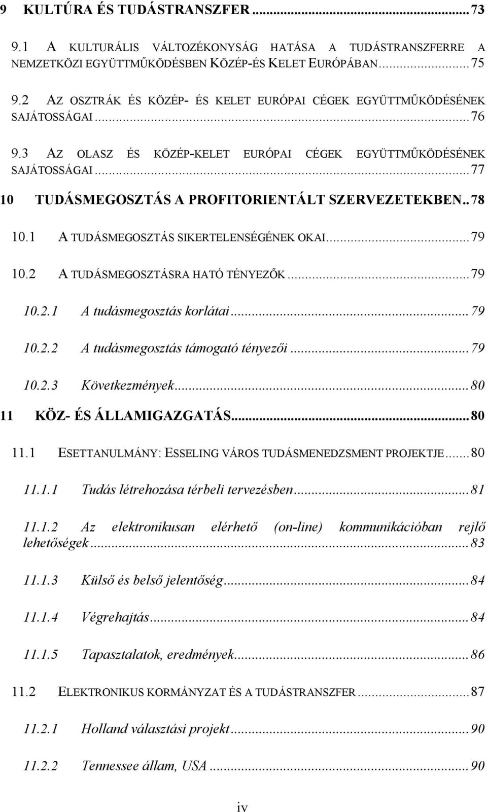 ..77 10 TUDÁSMEGOSZTÁS A PROFITORIENTÁLT SZERVEZETEKBEN..78 10.1 A TUDÁSMEGOSZTÁS SIKERTELENSÉGÉNEK OKAI...79 10.2 A TUDÁSMEGOSZTÁSRA HATÓ TÉNYEZŐK...79 10.2.1 A tudásmegosztás korlátai...79 10.2.2 A tudásmegosztás támogató tényezői.