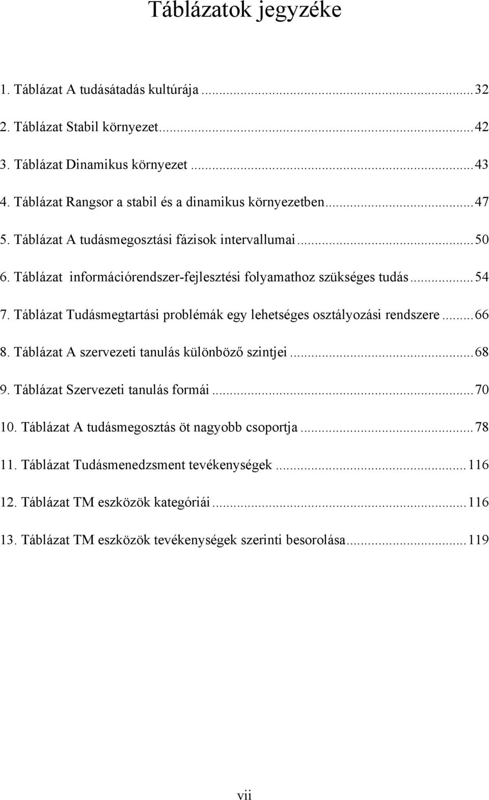 Táblázat információrendszer-fejlesztési folyamathoz szükséges tudás...54 7. Táblázat Tudásmegtartási problémák egy lehetséges osztályozási rendszere...66 8.