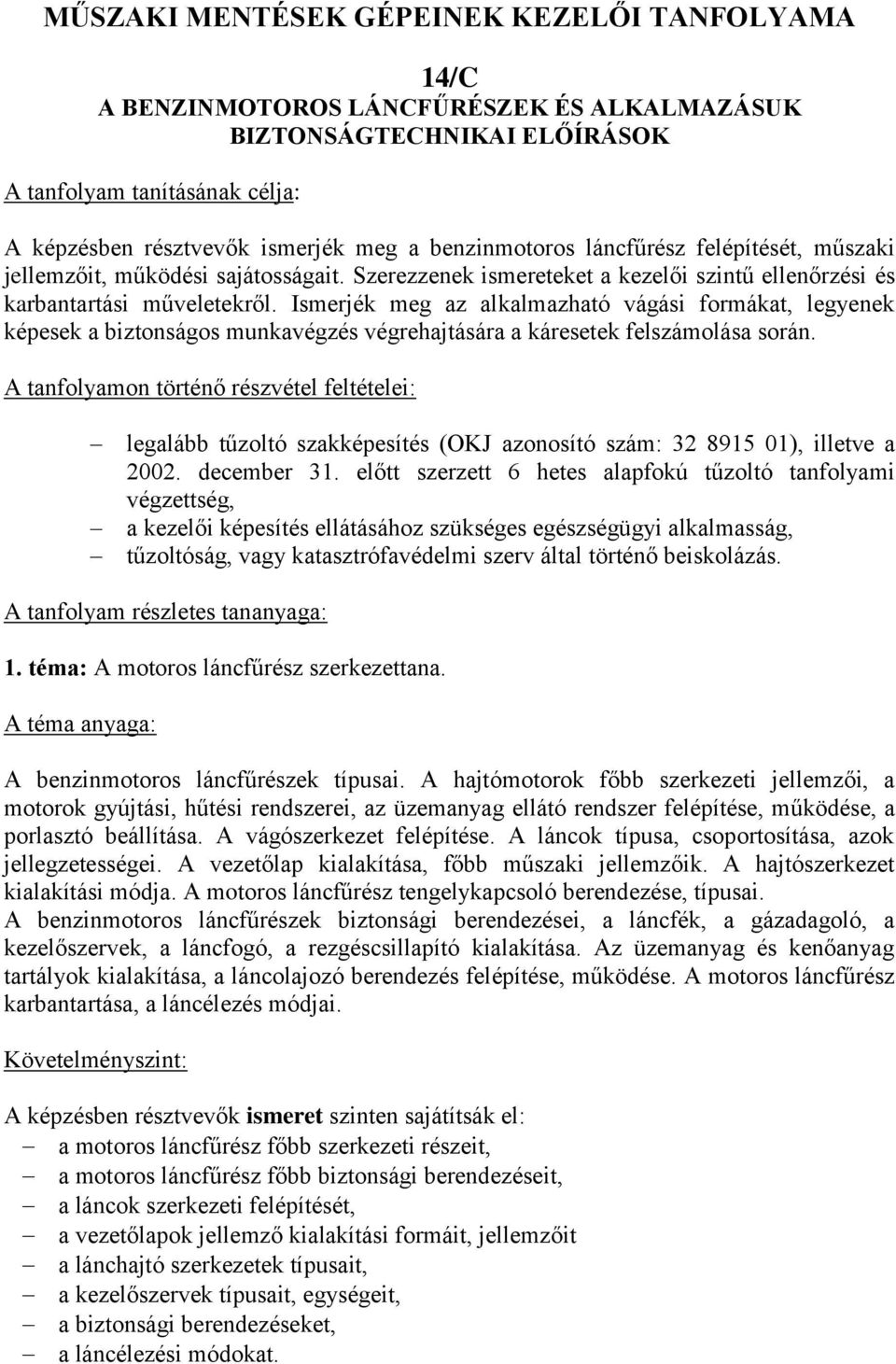 Ismerjék meg az alkalmazható vágási formákat, legyenek képesek a biztonságos munkavégzés végrehajtására a káresetek felszámolása során.