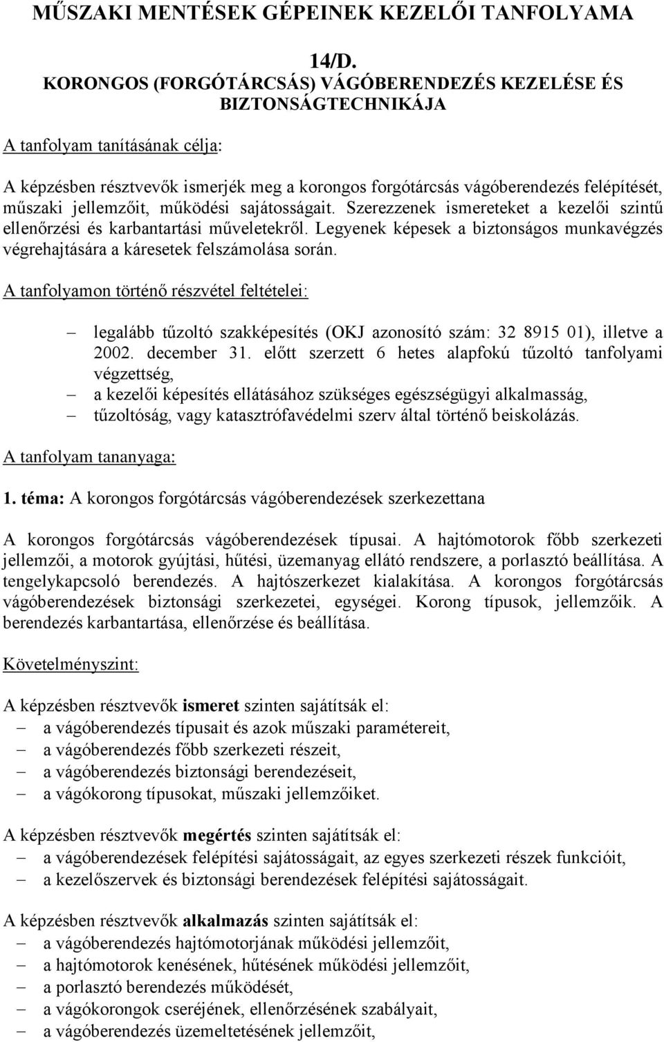 jellemzőit, működési sajátosságait. Szerezzenek ismereteket a kezelői szintű ellenőrzési és karbantartási műveletekről.