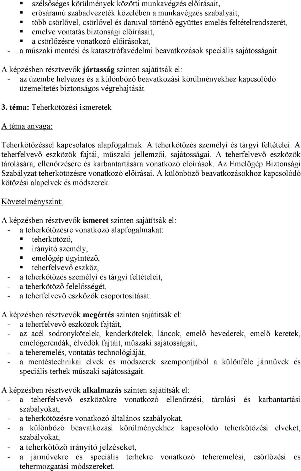 A képzésben résztvevők jártasság szinten sajátítsák el: - az üzembe helyezés és a különböző beavatkozási körülményekhez kapcsolódó üzemeltetés biztonságos végrehajtását. 3.