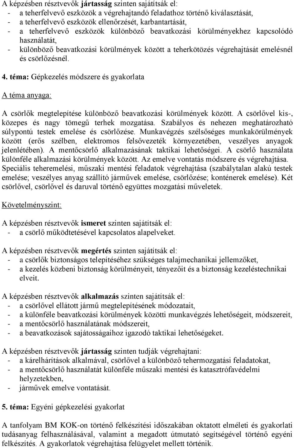 téma: Gépkezelés módszere és gyakorlata A csörlők megtelepítése különböző beavatkozási körülmények között. A csörlővel kis-, közepes és nagy tömegű terhek mozgatása.