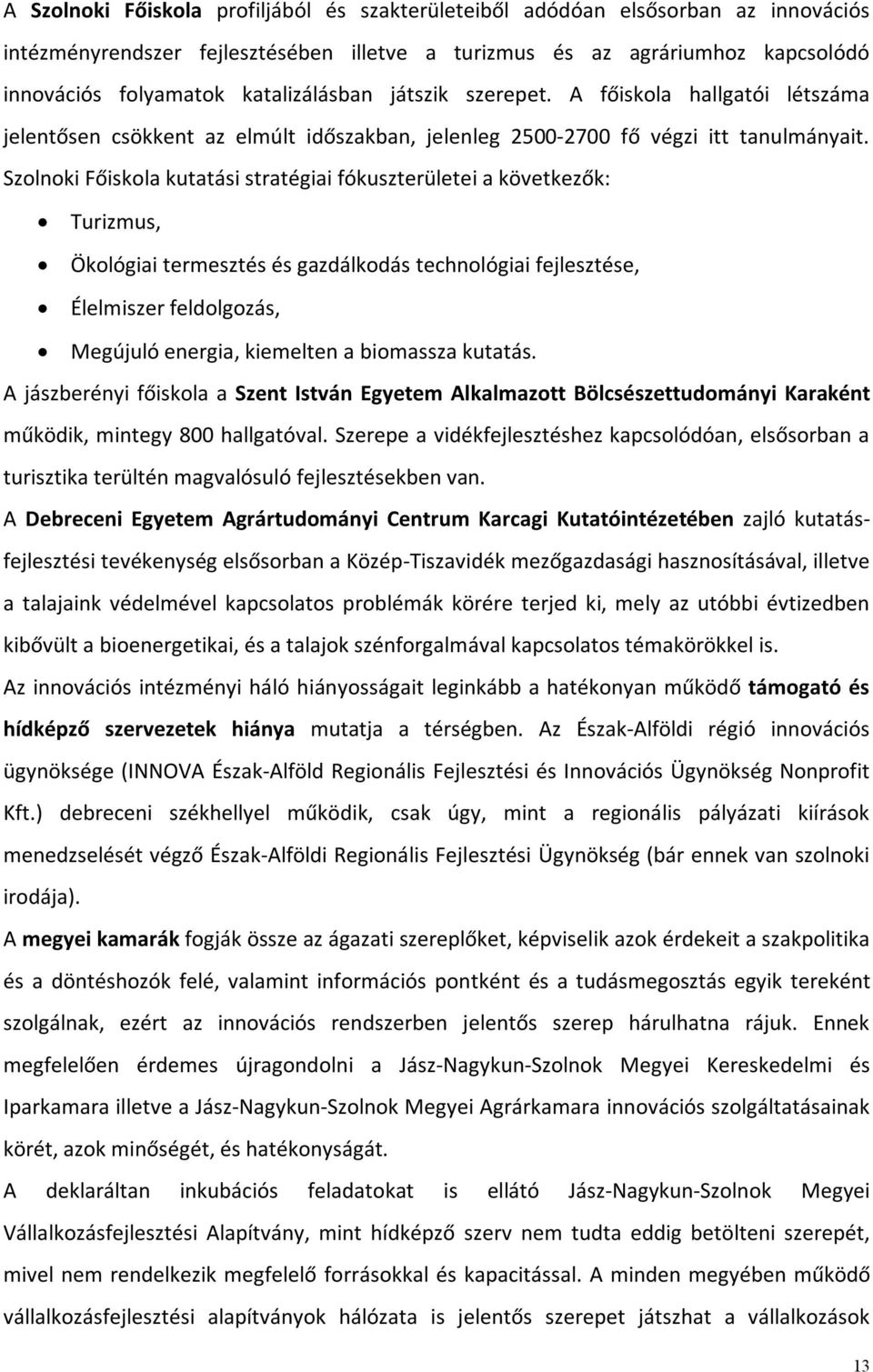 Szolnoki Főiskola kutatási stratégiai fókuszterületei a következők: Turizmus, Ökológiai termesztés és gazdálkodás technológiai fejlesztése, Élelmiszer feldolgozás, Megújuló energia, kiemelten a