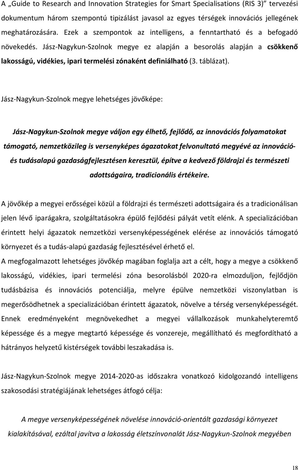 Jász-Nagykun-Szolnok megye ez alapján a besorolás alapján a csökkenő lakosságú, vidékies, ipari termelési zónaként definiálható (3. táblázat).