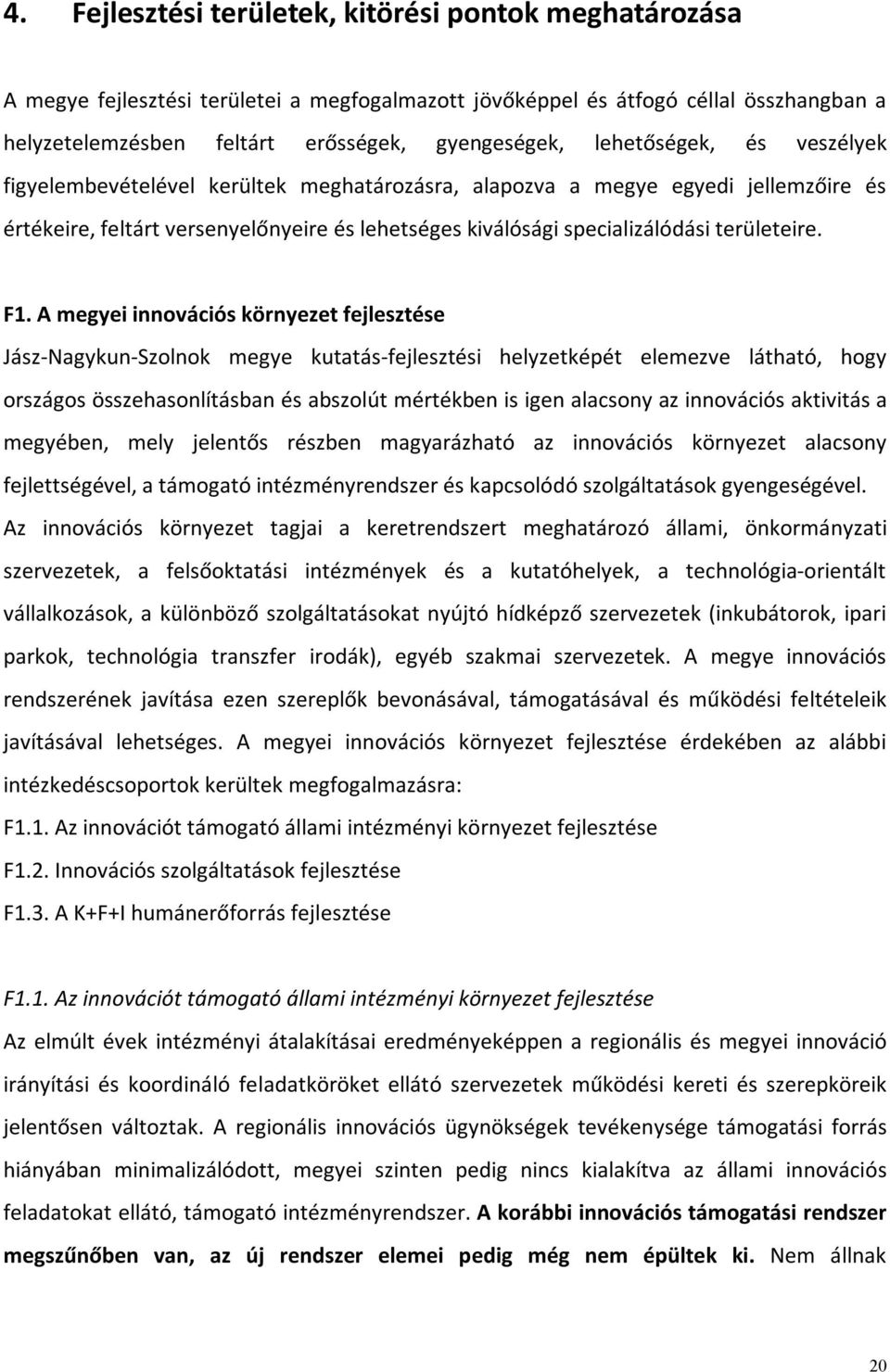 F1. A megyei innovációs környezet fejlesztése Jász-Nagykun-Szolnok megye kutatás-fejlesztési helyzetképét elemezve látható, hogy országos összehasonlításban és abszolút mértékben is igen alacsony az