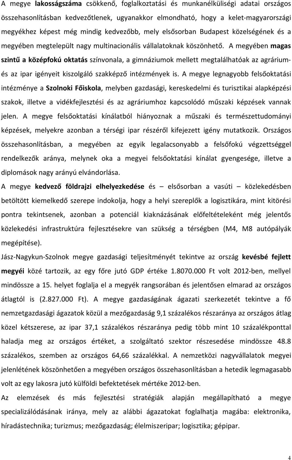 A megyében magas szintű a középfokú oktatás színvonala, a gimnáziumok mellett megtalálhatóak az agráriumés az ipar igényeit kiszolgáló szakképző intézmények is.