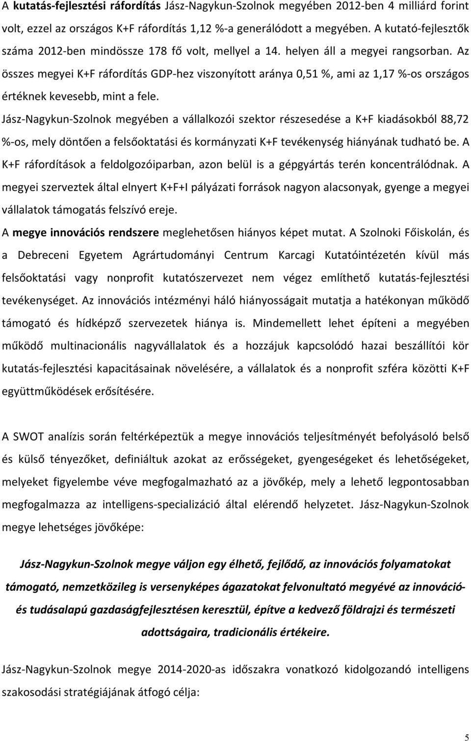 Az összes megyei K+F ráfordítás GDP-hez viszonyított aránya 0,51 %, ami az 1,17 %-os országos értéknek kevesebb, mint a fele.