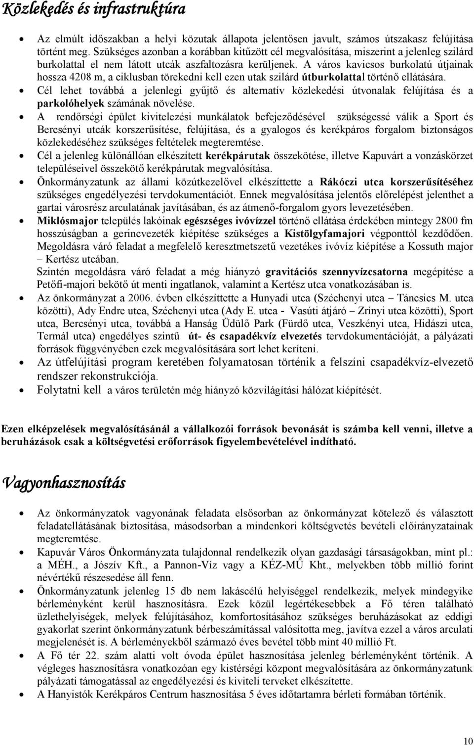 A város kavicsos burkolatú útjainak hossza 4208 m, a ciklusban törekedni kell ezen utak szilárd útburkolattal történő ellátására.