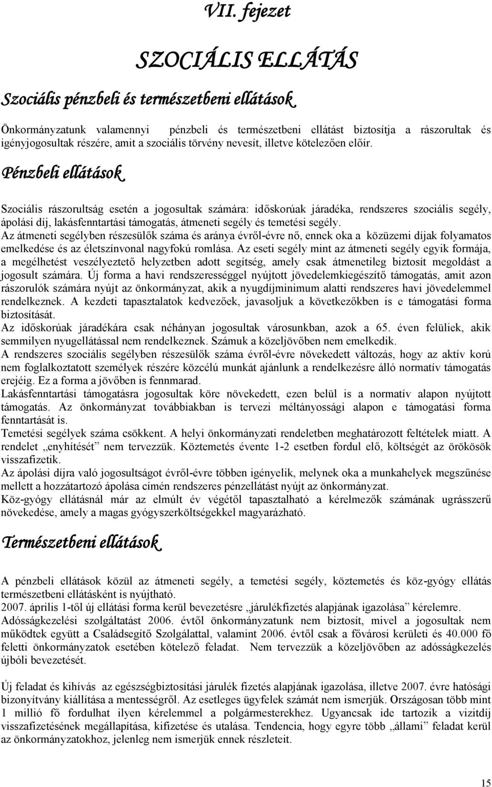 Pénzbeli ellátások Szociális rászorultság esetén a jogosultak számára: időskorúak járadéka, rendszeres szociális segély, ápolási díj, lakásfenntartási támogatás, átmeneti segély és temetési segély.