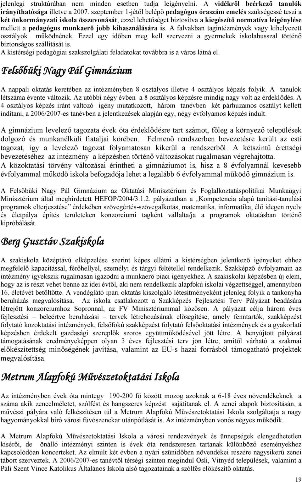 munkaerő jobb kihasználására is. A falvakban tagintézmények vagy kihelyezett osztályok működnének. Ezzel egy időben meg kell szervezni a gyermekek iskolabusszal történő biztonságos szállítását is.