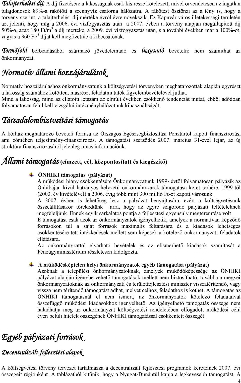 évi vízfogyasztás után a 2007. évben a törvény alapján megállapított díj 50%-a, azaz 180 Ft/m 3 a díj mértéke, a 2009.