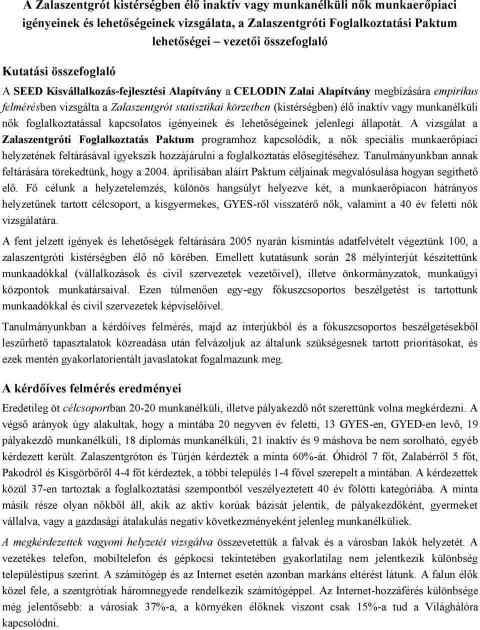 munkanélküli nők foglalkoztatással kapcsolatos igényeinek és lehetőségeinek jelenlegi állapotát.