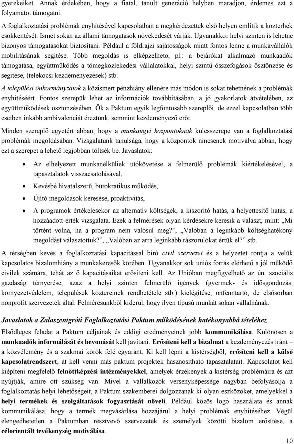 Ugyanakkor helyi szinten is lehetne bizonyos támogatásokat biztosítani. Például a földrajzi sajátosságok miatt fontos lenne a munkavállalók mobilitásának segítése. Több megoldás is elképzelhető, pl.