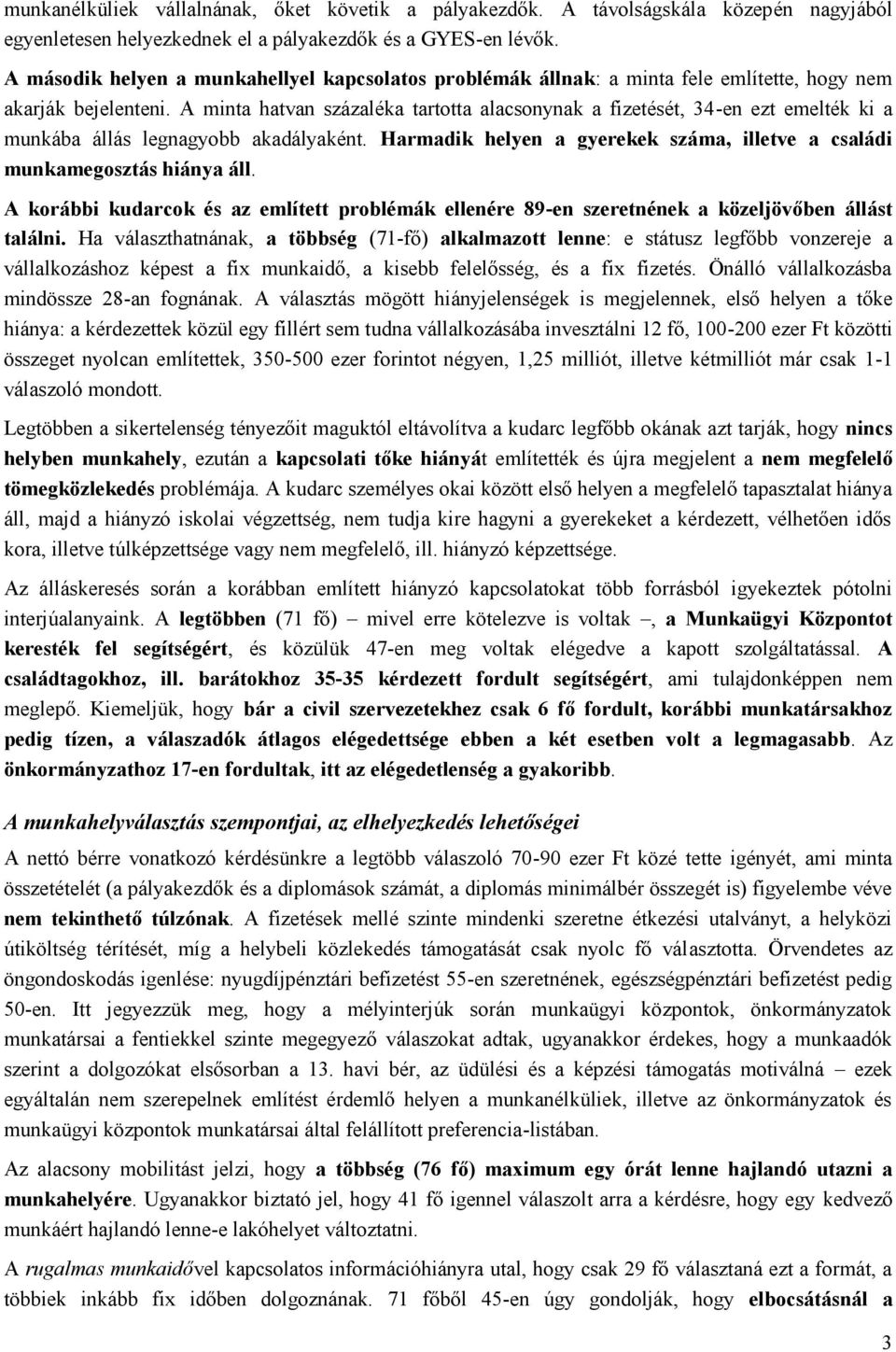 A minta hatvan százaléka tartotta alacsonynak a fizetését, 34-en ezt emelték ki a munkába állás legnagyobb akadályaként. Harmadik helyen a gyerekek száma, illetve a családi munkamegosztás hiánya áll.