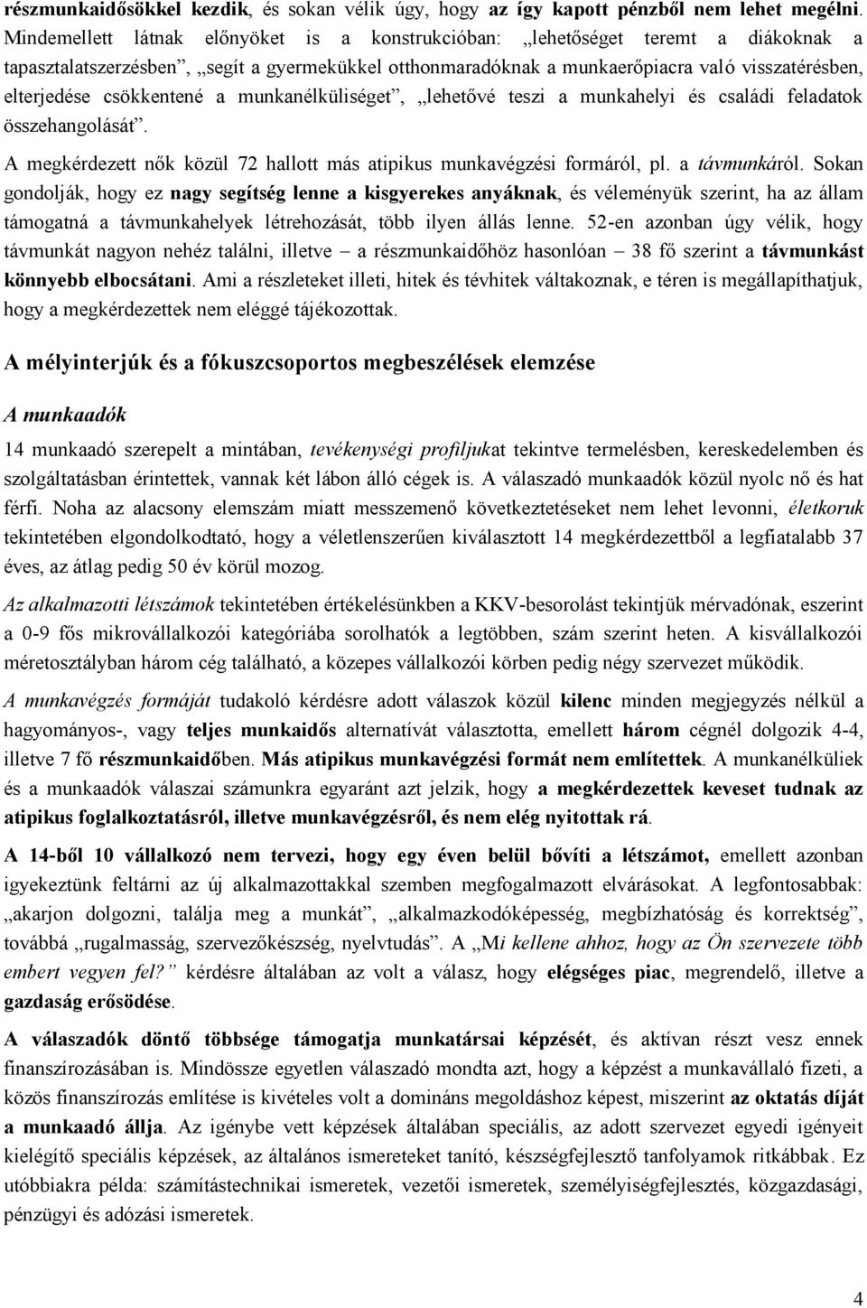 csökkentené a munkanélküliséget, lehetővé teszi a munkahelyi és családi feladatok összehangolását. A megkérdezett nők közül 72 hallott más atipikus munkavégzési formáról, pl. a távmunkáról.