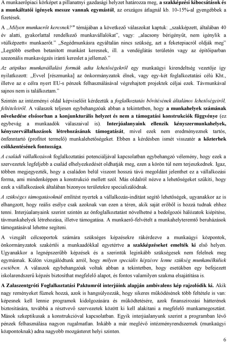 témájában a következő válaszokat kaptuk: szakképzett, általában 40 év alatti, gyakorlattal rendelkező munkavállalókat, vagy: alacsony bérigényűt, nem igénylik a»túlképzett«munkaerőt.