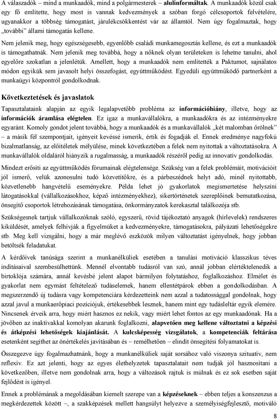 Nem úgy fogalmaztak, hogy további állami támogatás kellene. Nem jelenik meg, hogy egészségesebb, egyenlőbb családi munkamegosztás kellene, és ezt a munkaadók is támogathatnák.