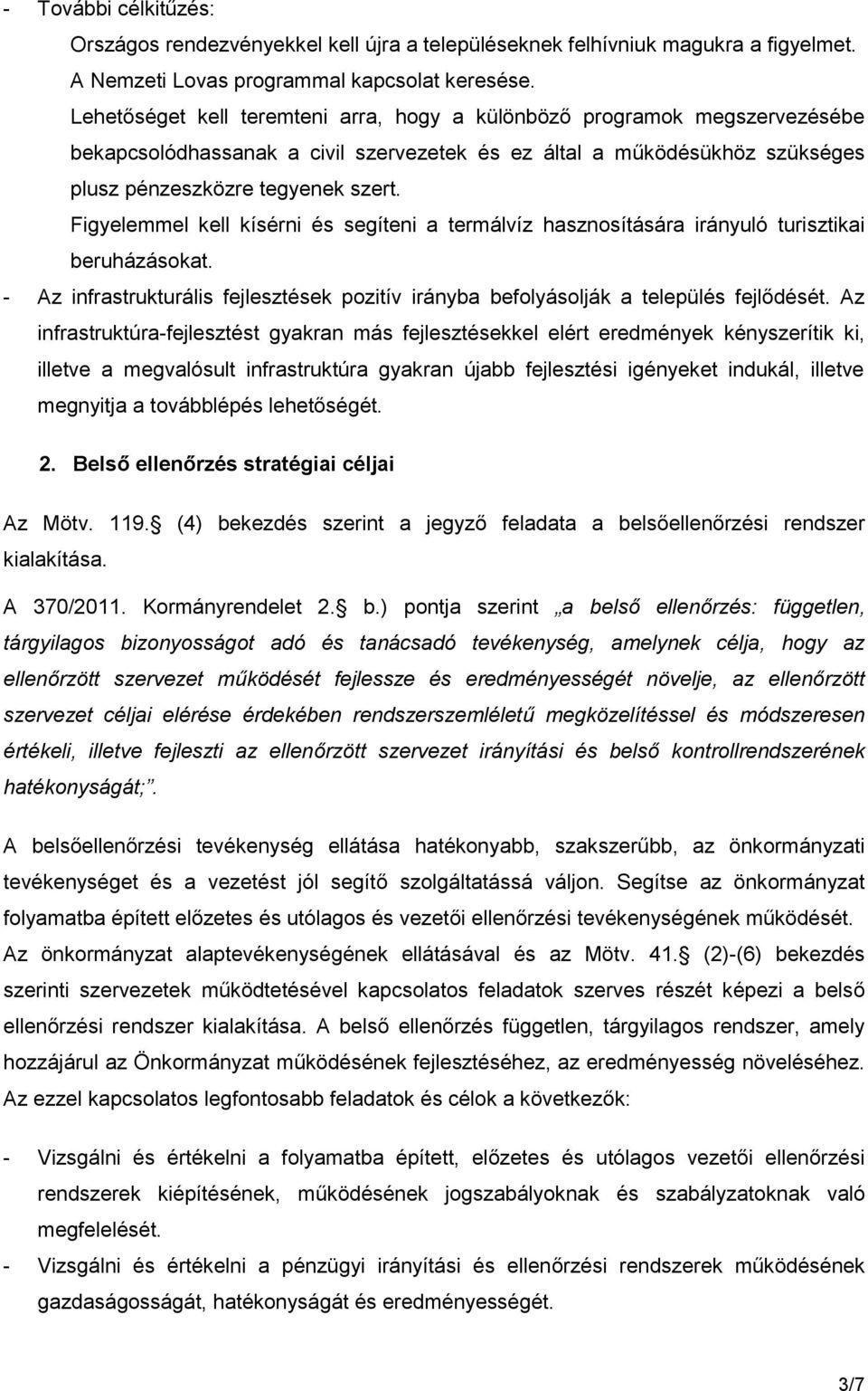 Figyelemmel kell kísérni és segíteni a termálvíz hasznosítására irányuló turisztikai beruházásokat. - Az infrastrukturális fejlesztések pozitív irányba befolyásolják a település fejlődését.