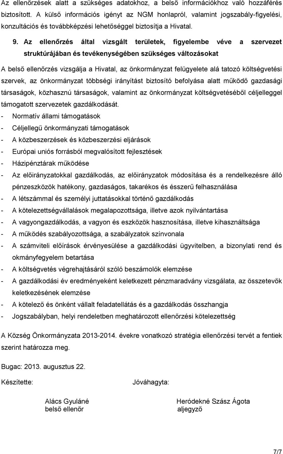 Az ellenőrzés által vizsgált területek, figyelembe véve a szervezet struktúrájában és tevékenységében szükséges változásokat A belső ellenőrzés vizsgálja a Hivatal, az önkormányzat felügyelete alá