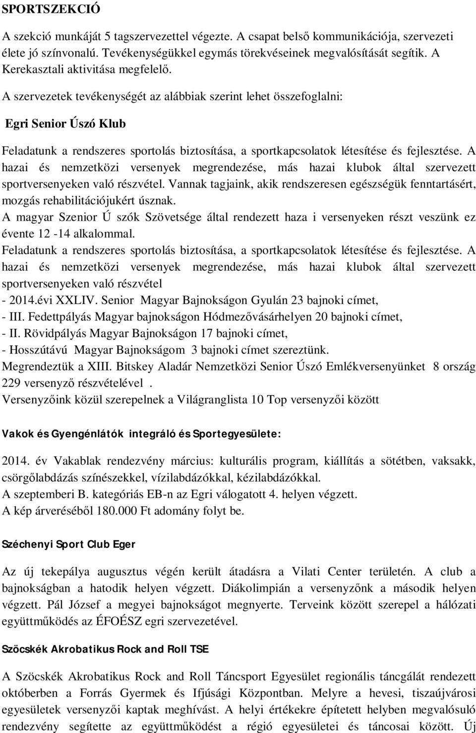 A szervezetek tevékenységét az alábbiak szerint lehet összefoglalni: Egri Senior Úszó Klub Feladatunk a rendszeres sportolás biztosítása, a sportkapcsolatok létesítése és fejlesztése.