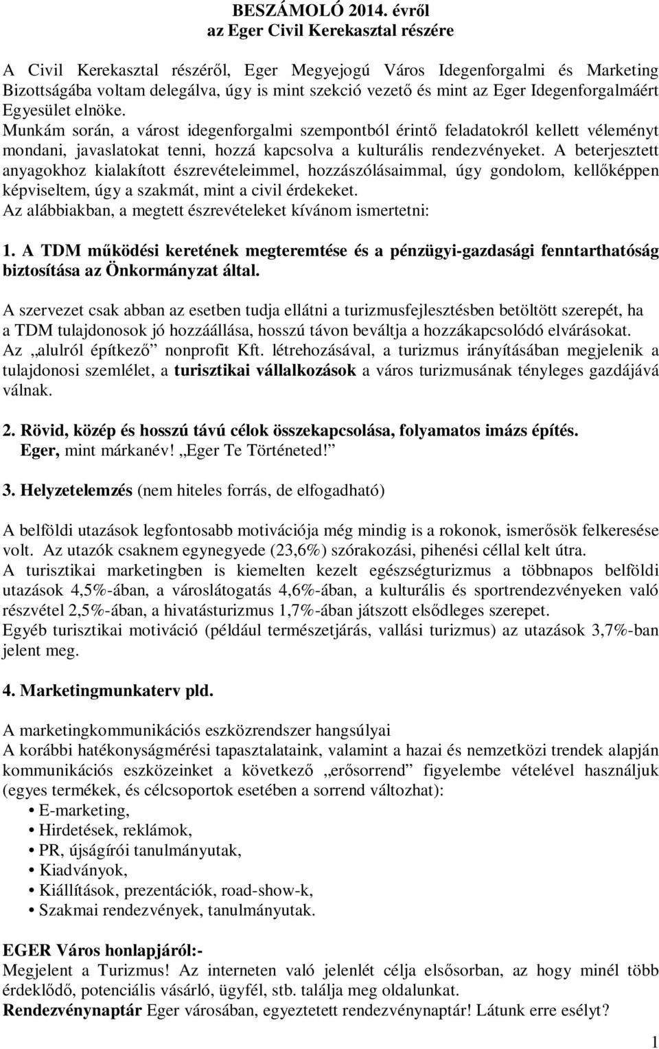 Idegenforgalmáért Egyesület elnöke. Munkám során, a várost idegenforgalmi szempontból érintő feladatokról kellett véleményt mondani, javaslatokat tenni, hozzá kapcsolva a kulturális rendezvényeket.