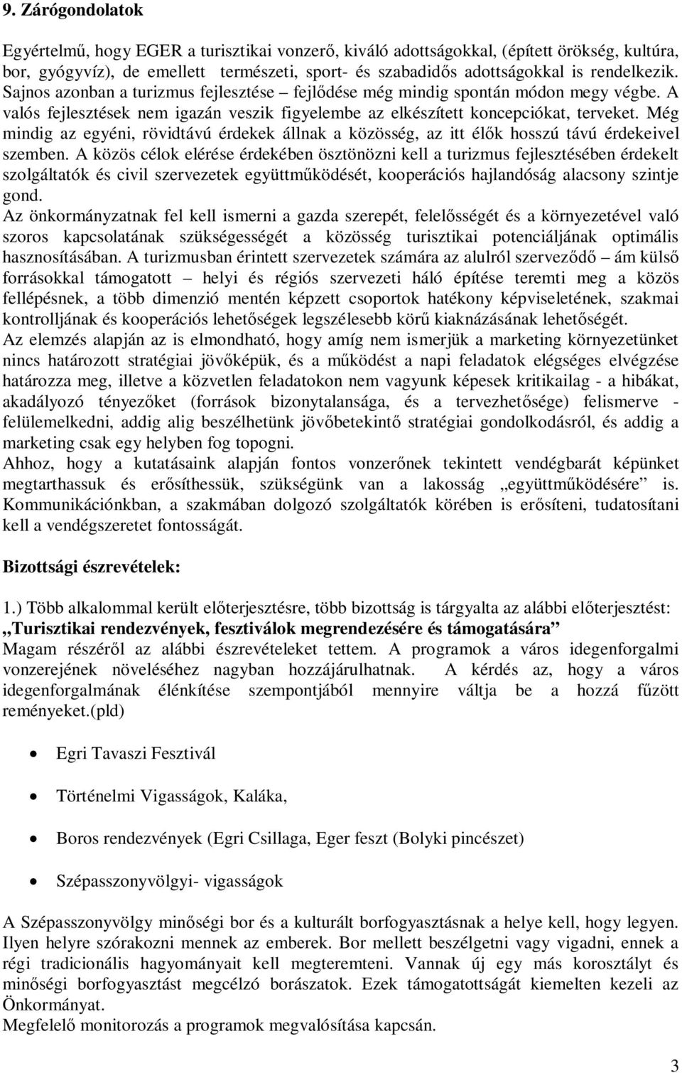 Még mindig az egyéni, rövidtávú érdekek állnak a közösség, az itt élők hosszú távú érdekeivel szemben.