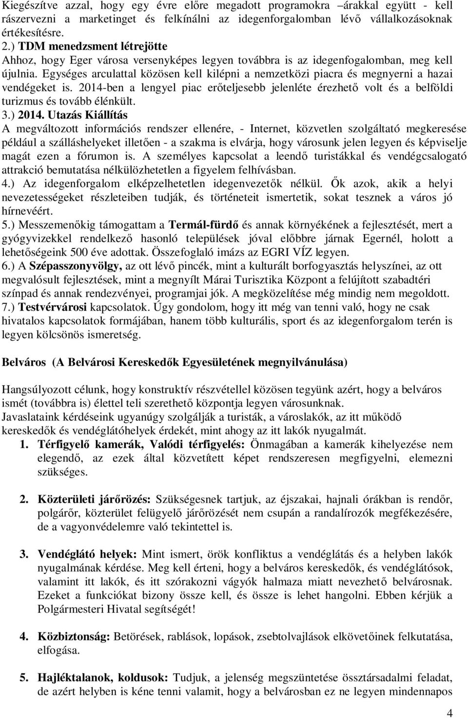 Egységes arculattal közösen kell kilépni a nemzetközi piacra és megnyerni a hazai vendégeket is. 2014-ben a lengyel piac erőteljesebb jelenléte érezhető volt és a belföldi turizmus és tovább élénkült.