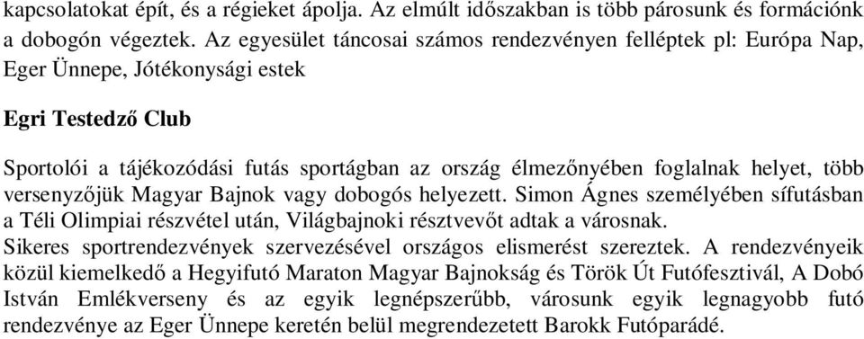 helyet, több versenyzőjük Magyar Bajnok vagy dobogós helyezett. Simon Ágnes személyében sífutásban a Téli Olimpiai részvétel után, Világbajnoki résztvevőt adtak a városnak.