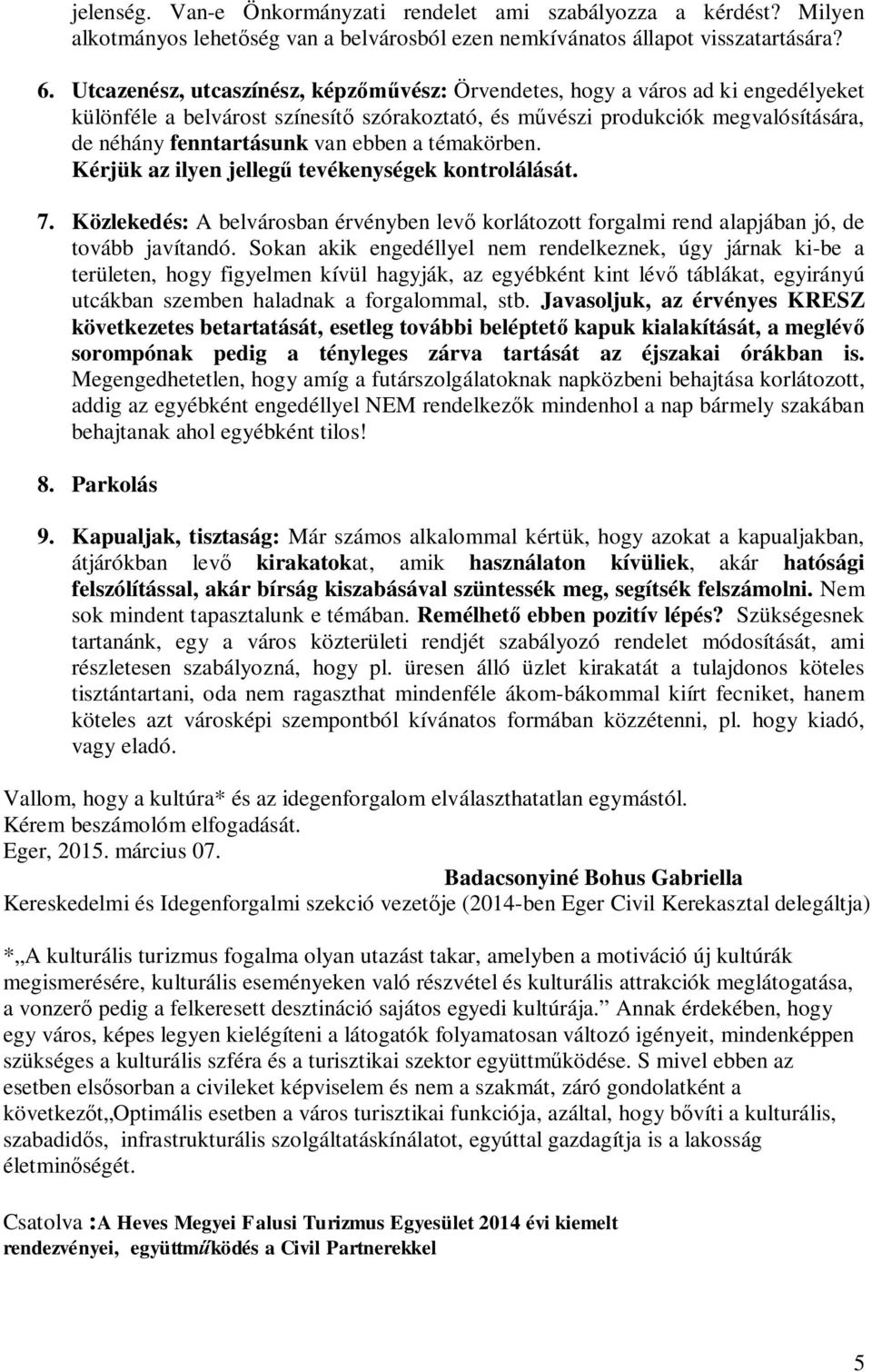 ebben a témakörben. Kérjük az ilyen jellegű tevékenységek kontrolálását. 7. Közlekedés: A belvárosban érvényben levő korlátozott forgalmi rend alapjában jó, de tovább javítandó.