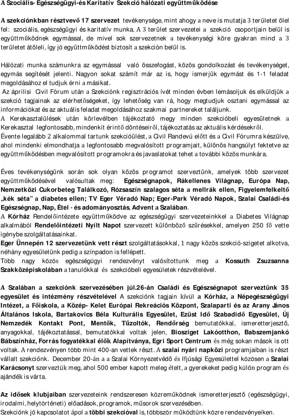 A 3 terület szervezetei a szekció csoportjain belül is együttműködnek egymással, de mivel sok szervezetnek a tevékenységi köre gyakran mind a 3 területet átöleli, így jó együttműködést biztosít a