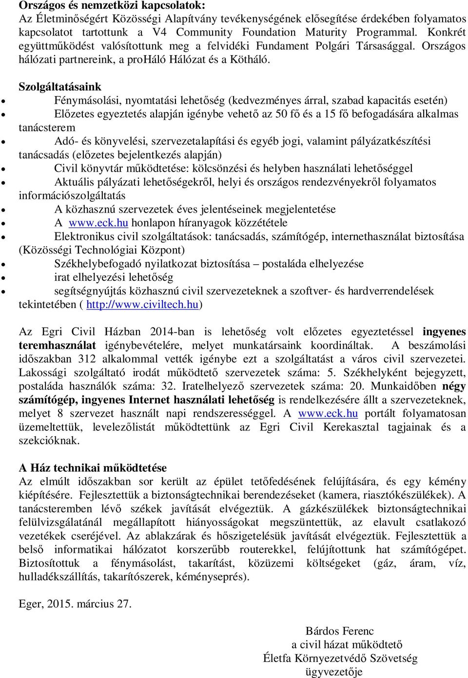 Szolgáltatásaink Fénymásolási, nyomtatási lehetőség (kedvezményes árral, szabad kapacitás esetén) Előzetes egyeztetés alapján igénybe vehető az 50 fő és a 15 fő befogadására alkalmas tanácsterem Adó-