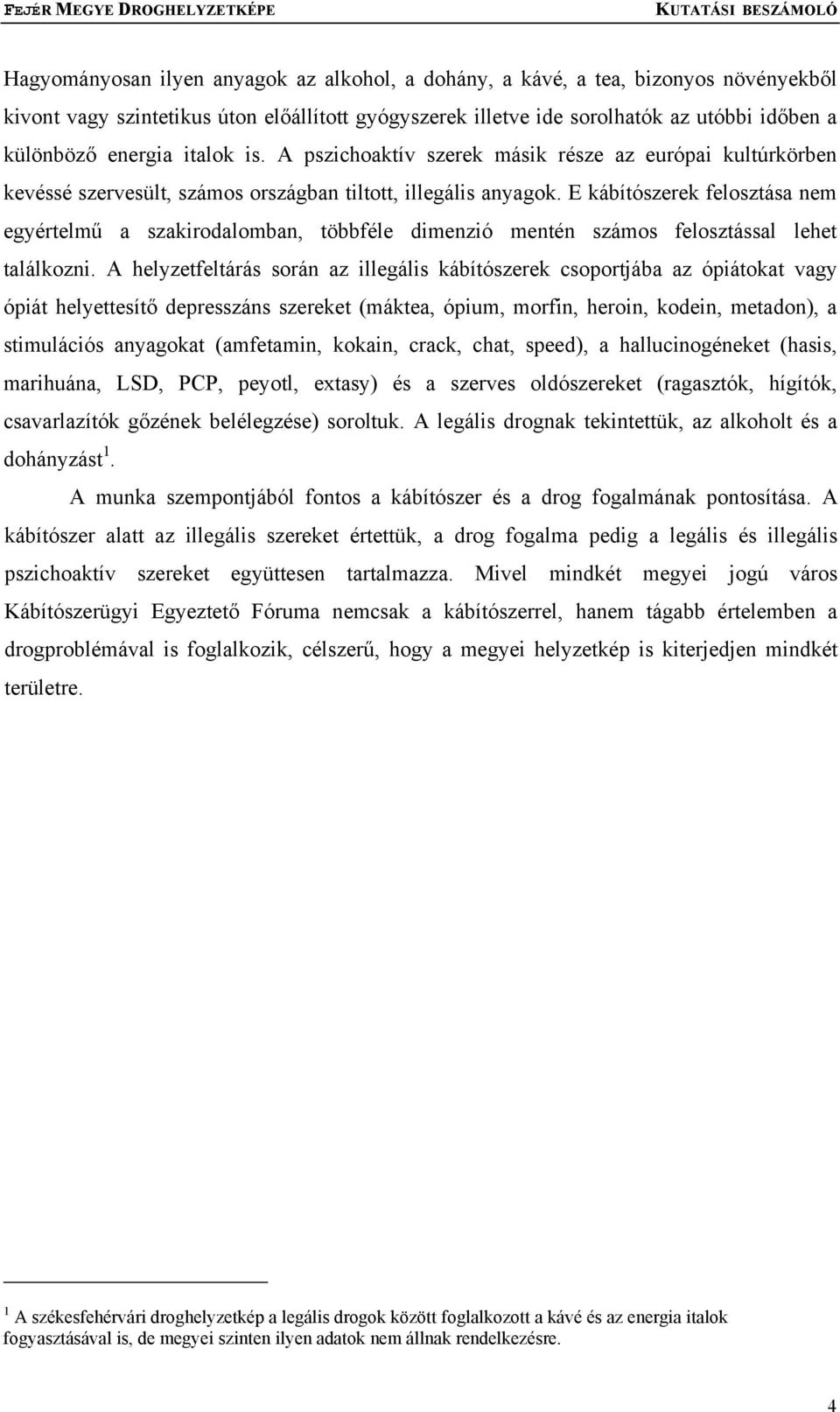 E kábítószerek felosztása nem egyértelmű a szakirodalomban, többféle dimenzió mentén számos felosztással lehet találkozni.