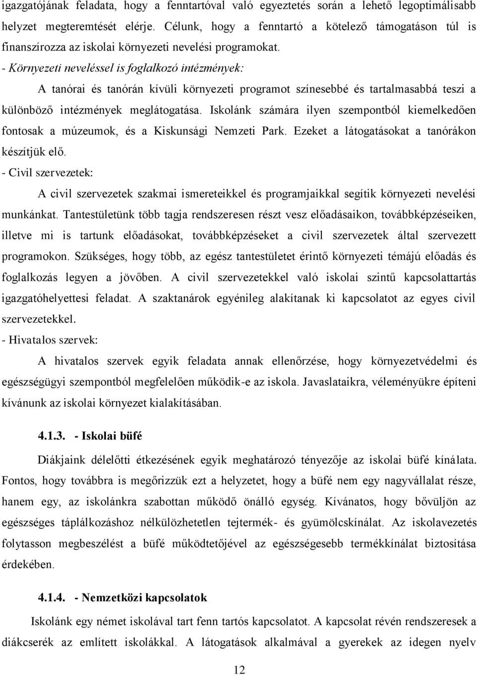 - Környezeti neveléssel is foglalkozó intézmények: A tanórai és tanórán kívüli környezeti programot színesebbé és tartalmasabbá teszi a különböző intézmények meglátogatása.