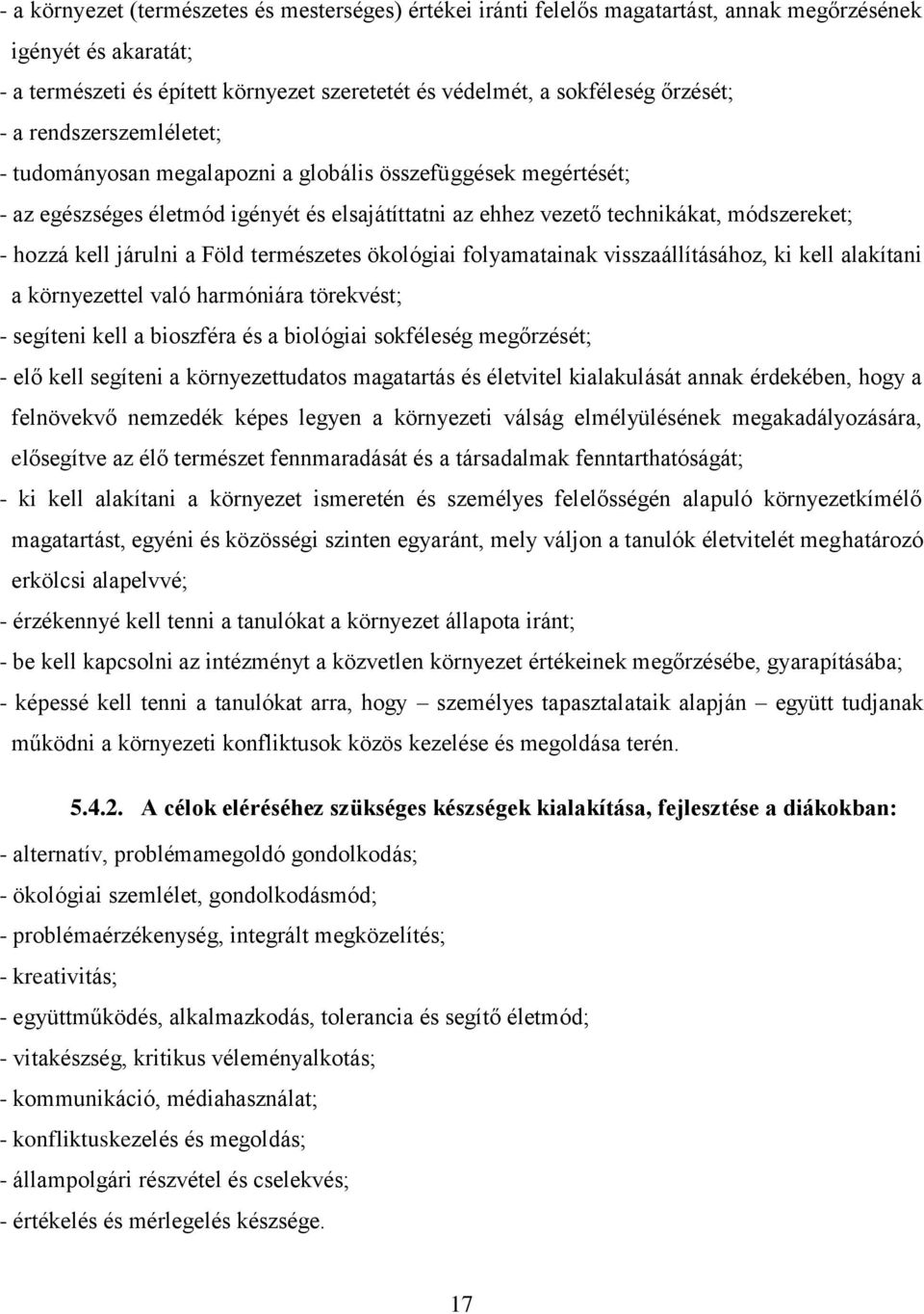 kell járulni a Föld természetes ökológiai folyamatainak visszaállításához, ki kell alakítani a környezettel való harmóniára törekvést; - segíteni kell a bioszféra és a biológiai sokféleség