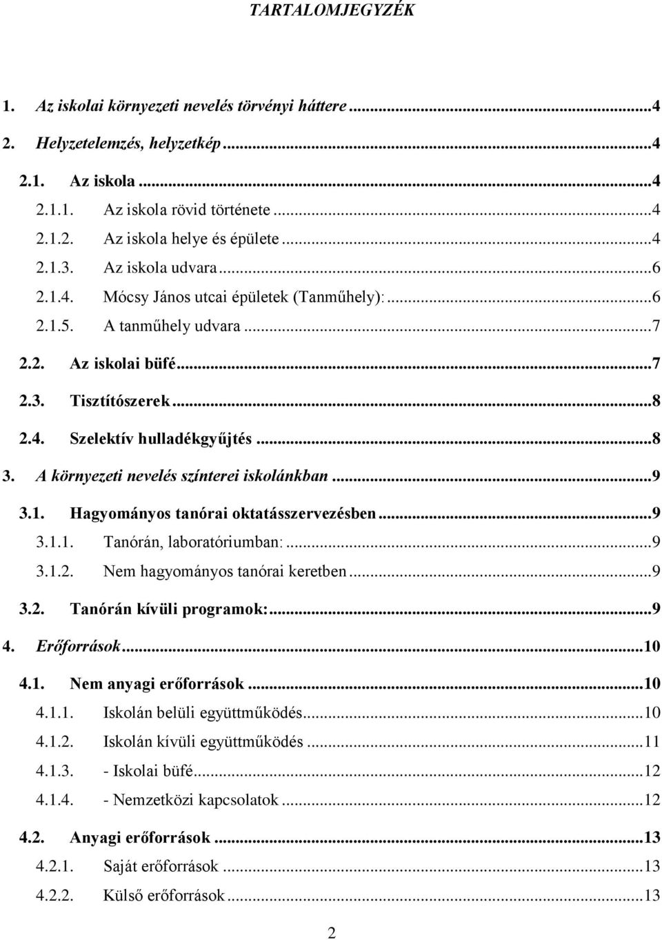 .. 8 3. A környezeti nevelés színterei iskolánkban... 9 3.1. Hagyományos tanórai oktatásszervezésben... 9 3.1.1. Tanórán, laboratóriumban:... 9 3.1.2. Nem hagyományos tanórai keretben... 9 3.2. Tanórán kívüli programok:.