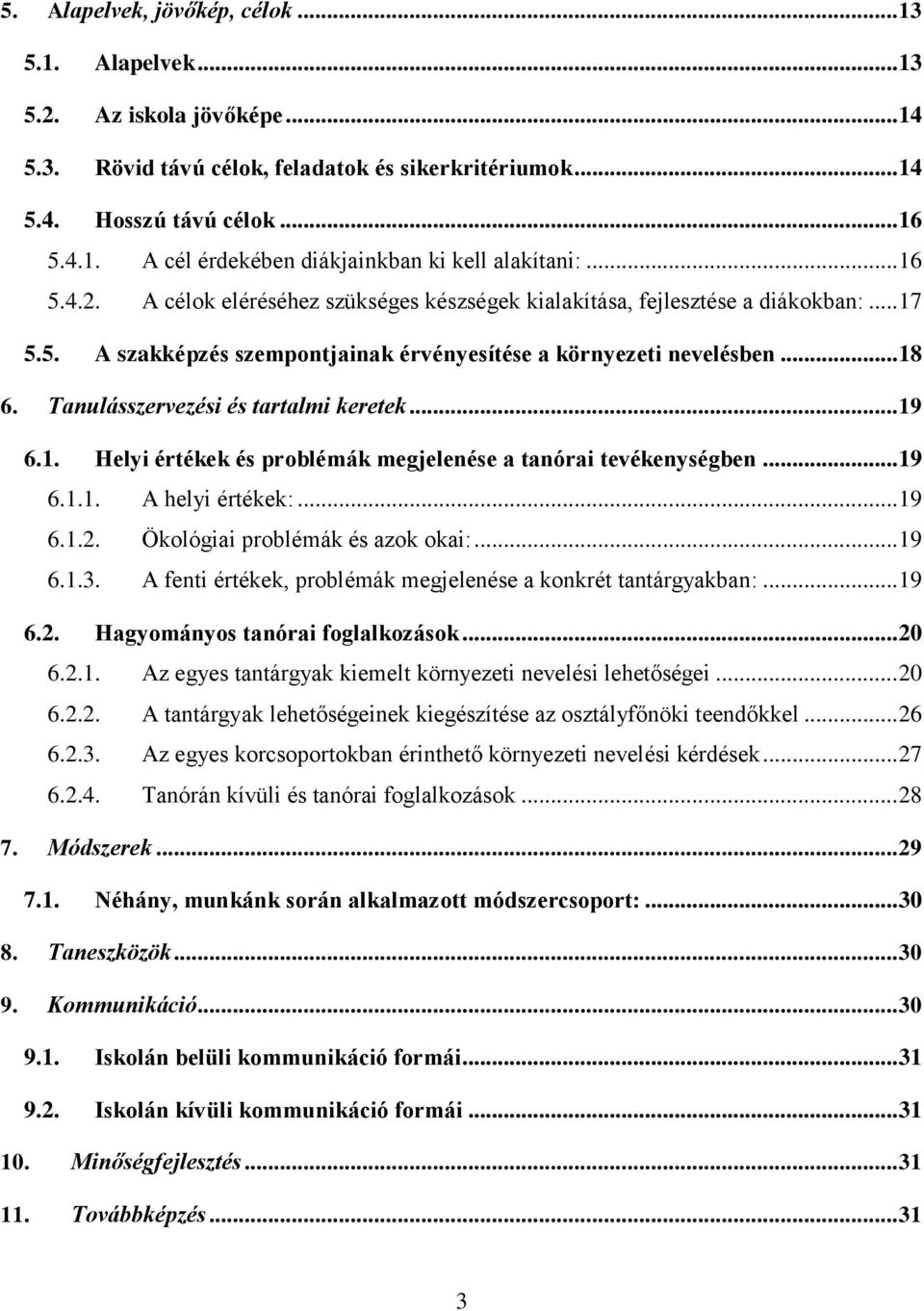 Tanulásszervezési és tartalmi keretek... 19 6.1. Helyi értékek és problémák megjelenése a tanórai tevékenységben... 19 6.1.1. A helyi értékek:... 19 6.1.2. Ökológiai problémák és azok okai:... 19 6.1.3.